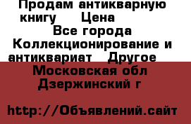 Продам антикварную книгу.  › Цена ­ 5 000 - Все города Коллекционирование и антиквариат » Другое   . Московская обл.,Дзержинский г.
